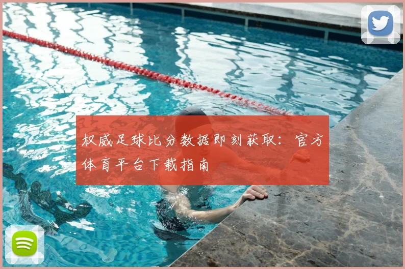 权威足球比分数据即刻获取：官方体育平台下载指南